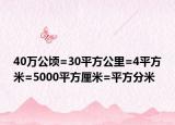 40萬(wàn)公頃=30平方公里=4平方米=5000平方厘米=平方分米