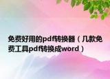 免費好用的pdf轉(zhuǎn)換器（幾款免費工具pdf轉(zhuǎn)換成word）
