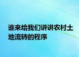 誰來給我們講講農(nóng)村土地流轉(zhuǎn)的程序