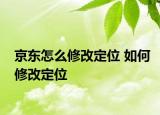 京東怎么修改定位 如何修改定位