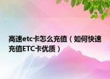 高速etc卡怎么充值（如何快速充值ETC卡優(yōu)質）