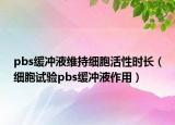 pbs緩沖液維持細(xì)胞活性時(shí)長(zhǎng)（細(xì)胞試驗(yàn)pbs緩沖液作用）