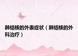 肺結(jié)核的外表癥狀（肺結(jié)核的外科治療）