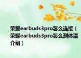 榮耀earbuds3pro怎么連接（榮耀earbuds3pro怎么測(cè)體溫介紹）