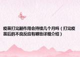 疫苗打完副作用會(huì)持續(xù)幾個(gè)月嗎（打完疫苗后的不良反應(yīng)有哪些詳細(xì)介紹）