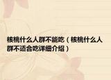 核桃什么人群不能吃（核桃什么人群不適合吃詳細(xì)介紹）