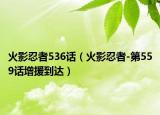 火影忍者536話（火影忍者-第559話增援到達(dá)）