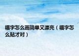 福字怎么畫簡單又漂亮（福字怎么貼才對(duì)）