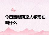 今日更新燕京大學現(xiàn)在叫什么