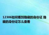 12306如何看到隱藏的身份證 隱藏的身份證怎么查看