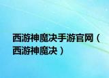 西游神魔決手游官網(wǎng)（西游神魔決）