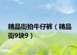 精品街拍牛仔褲（精品街9塊9）