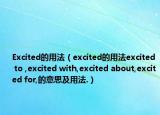 Excited的用法（excited的用法excited to ,excited with,excited about,excited for,的意思及用法.）