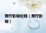 青檸影咖價(jià)格（青檸影咖）