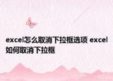 excel怎么取消下拉框選項 excel如何取消下拉框