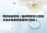 鴨脖低俗營銷（絕味鴨脖雙11營銷文案涉黃要把惡俗進行到底）