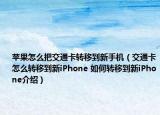 蘋果怎么把交通卡轉(zhuǎn)移到新手機（交通卡怎么轉(zhuǎn)移到新iPhone 如何轉(zhuǎn)移到新iPhone介紹）