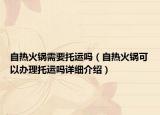 自熱火鍋需要托運(yùn)嗎（自熱火鍋可以辦理托運(yùn)嗎詳細(xì)介紹）