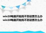 win10電腦開始找不到設(shè)置怎么辦win10電腦開始找不到設(shè)置怎么辦