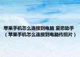 蘋果手機怎么連接到電腦 愛思助手（蘋果手機怎么連接到電腦傳照片）