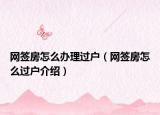 網(wǎng)簽房怎么辦理過戶（網(wǎng)簽房怎么過戶介紹）