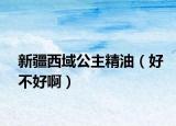 新疆西域公主精油（好不好?。? /></span></a>
                        <h2><a href=
