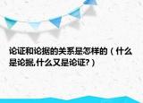 論證和論據(jù)的關(guān)系是怎樣的（什么是論據(jù),什么又是論證?）