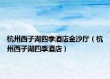杭州西子湖四季酒店金沙廳（杭州西子湖四季酒店）