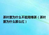 茶葉蛋為什么不能用綠茶（茶葉蛋為什么那么紅）