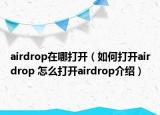 airdrop在哪打開（如何打開airdrop 怎么打開airdrop介紹）