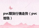 pvc期貨行情走勢（pvc地毯）