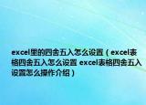 excel里的四舍五入怎么設(shè)置（excel表格四舍五入怎么設(shè)置 excel表格四舍五入設(shè)置怎么操作介紹）