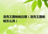 洛克王國帕帕在哪（洛克王國帕帕怎么得）