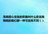 落跑甜心里面的歌曲叫什么歌名陳翔唱的我們都一樣可是找不到（）