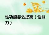 性功能怎么提高（性能力）