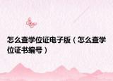 怎么查學(xué)位證電子版（怎么查學(xué)位證書編號(hào)）