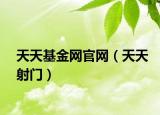 天天基金網(wǎng)官網(wǎng)（天天射門）