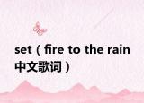 set（fire to the rain 中文歌詞）