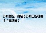 蘇州數(shù)控廠排名（蘇州工控機哪個個品牌好）