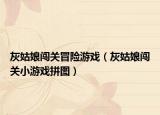 灰姑娘闖關(guān)冒險(xiǎn)游戲（灰姑娘闖關(guān)小游戲拼圖）