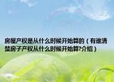 房屋產(chǎn)權(quán)是從什么時(shí)候開始算的（有誰清楚房子產(chǎn)權(quán)從什么時(shí)候開始算?介紹）