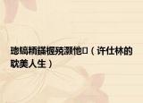 璁鎬粫鏋楃殑灝忚（許仕林的耽美人生）