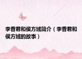 李香君和侯方域簡介（李香君和侯方域的故事）
