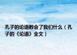 孔子的論語教會了我們什么（孔子的《論語》全文）