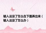 輸入法沒了怎么在下面弄出來（輸入法沒了怎么辦）