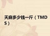 天麻多少錢一斤（TMDS）