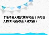 卡通動(dòng)漫人物女孩簡筆畫（簡筆畫人物 如何畫動(dòng)漫卡通女孩）
