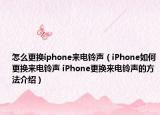 怎么更換iphone來(lái)電鈴聲（iPhone如何更換來(lái)電鈴聲 iPhone更換來(lái)電鈴聲的方法介紹）