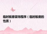 臨時板房裝飾程序（臨時板房的性質(zhì)）