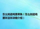 怎么知道雞蛋煮熟（怎么知道雞蛋壞沒(méi)壞詳細(xì)介紹）